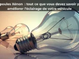 Ampoules Xénon&nbsp;: tout ce que vous devez savoir pour améliorer l’éclairage de votre véhicule