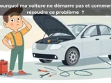 Pourquoi ma voiture ne démarre pas et comment résoudre ce problème&nbsp;?